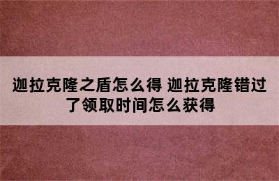 迦拉克隆之盾怎么得 迦拉克隆错过了领取时间怎么获得